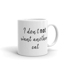 Load image into Gallery viewer, I don't not want another cat Mug | 11oz