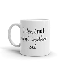 Load image into Gallery viewer, I don&#39;t not want another cat Mug | 11oz